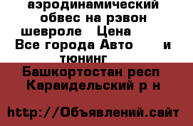 аэродинамический обвес на рэвон шевроле › Цена ­ 10 - Все города Авто » GT и тюнинг   . Башкортостан респ.,Караидельский р-н